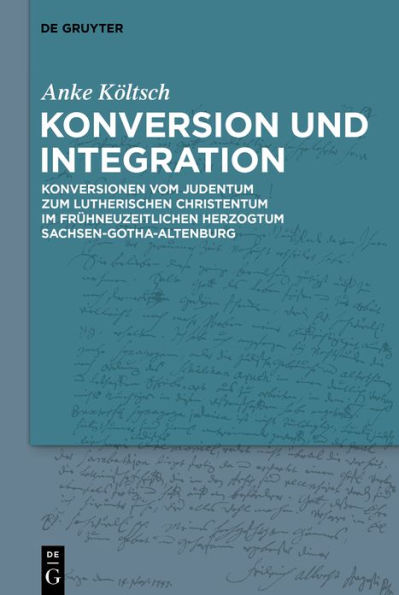 Konversion und Integration: Konversionen vom Judentum zum lutherischen Christentum im frühneuzeitlichen Herzogtum Sachsen-Gotha-Altenburg