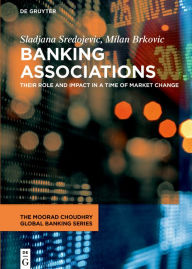 Title: Banking Associations: Their Role and Impact in a Time of Market Change / Edition 1, Author: Sladjana Sredojevic