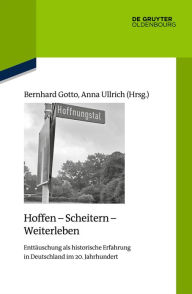 Title: Hoffen - Scheitern - Weiterleben: Enttäuschung als historische Erfahrung in Deutschland im 20. Jahrhundert, Author: Bernhard Gotto