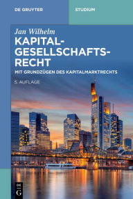Title: Kapitalgesellschaftsrecht: Mit Grundzügen des Kapitalmarktrechts, Author: Jan Wilhelm