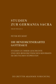 Title: Die Benediktinerabtei Gottesaue: Studien zu ihrer Geschichte und den benediktinischen Reformen im deutschen Südwesten, Author: Peter Rückert