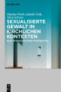 Sexualisierte Gewalt in kirchlichen Kontexten Sexual Violence in the Context of the Church: Neue interdisziplinäre Perspektiven New Interdisciplinary Perspectives