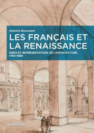 Title: Les Français et la Renaissance: Idées et représentations de l'architecture, 1760-1880, Author: Antonio Brucculeri