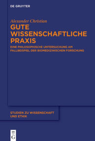 Title: Gute wissenschaftliche Praxis: Eine philosophische Untersuchung am Fallbeispiel der biomedizinischen Forschung, Author: Alexander Christian