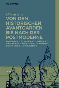 Title: Von den historischen Avantgarden bis nach der Postmoderne: Potsdamer Vorlesungen zu den Hauptwerken der Romanischen Literaturen des 20. und 21. Jahrhunderts, Author: Ottmar Ette