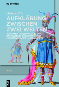 Title: Aufklärung zwischen zwei Welten: Potsdamer Vorlesungen zu den Hauptwerken der romanischen Literaturen des 18. Jahrhunderts, Author: Ottmar Ette