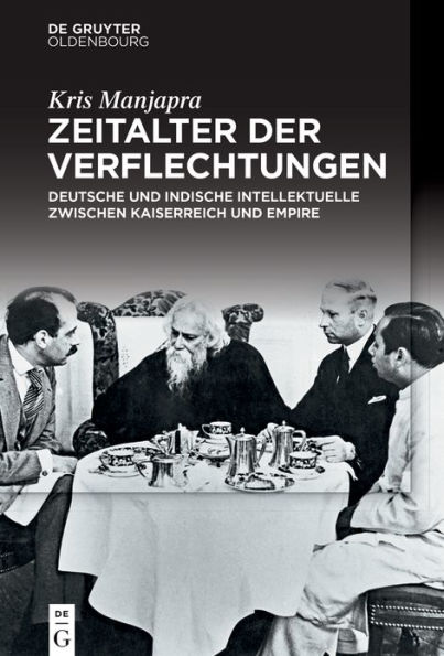 Zeitalter der Verflechtungen: Deutsche und indische Intellektuelle zwischen Kaiserreich und Empire