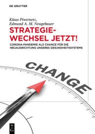 Title: Strategiewechsel jetzt!: Corona-Pandemie als Chance für die Neuausrichtung unseres Gesundheitssystems, Author: Klaus Piwernetz