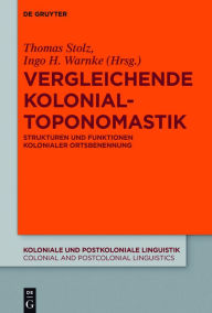 Title: Vergleichende Kolonialtoponomastik: Strukturen Und Funktionen Kolonialer Ortsbenennung, Author: Thomas Stolz