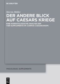 Title: Der Andere Blick Auf Caesars Kriege: Eine Narratologische Analyse Der Vier Supplemente Im >Corpus Caesarianum, Author: Marvin Mïller