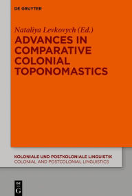 Title: Advances in Comparative Colonial Toponomastics, Author: Nataliya Levkovych