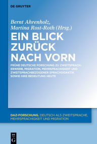 Title: Ein Blick zurück nach vorn: Frühe deutsche Forschung zu Zweitspracherwerb, Migration, Mehrsprachigkeit und zweitsprachbezogener Sprachdidaktik sowie ihre Bedeutung heute, Author: Bernt Ahrenholz