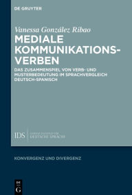 Title: Mediale Kommunikationsverben: Das Zusammenspiel von Verb- und Musterbedeutung im Sprachvergleich Deutsch-Spanisch, Author: Vanessa González Ribao