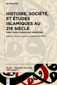 Title: Histoire, société et études islamiques au 21e siècle: Directions, connexions, approches, Author: Vincent Legrand
