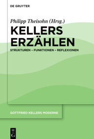 Title: Kellers Erzählen: Strukturen - Funktionen - Reflexionen, Author: Philipp Theisohn