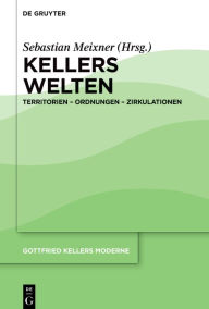 Title: Kellers Welten: Territorien - Ordnungen - Zirkulationen, Author: Sebastian Meixner