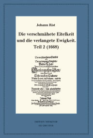 Title: Die verschmähete Eitelkeit und die verlangete Ewigkeit, Teil 2 (1668): Mit einem Gesamtregister zur Edition der geistlichen Liedcorpora Johann Rists, Author: Johann Rist