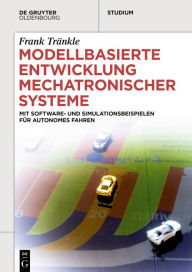 Title: Modellbasierte Entwicklung Mechatronischer Systeme: mit Software- und Simulationsbeispielen für Autonomes Fahren, Author: Frank Tränkle