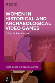 Title: Women in Historical and Archaeological Video Games, Author: Jane Draycott