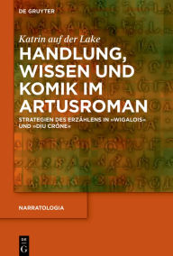 Title: Handlung, Wissen und Komik im Artusroman: Strategien des Erzählens in Wigalois und Diu Crône, Author: Katrin auf der Lake