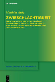 Title: Zwieschlächtigkeit: Sprachwissenschaftliche Zugänge zur Unterbestimmtheit bei Karl Marx, Max Weber, Georg Friedrich Knapp und Gustav Radbruch, Author: Matthias Attig