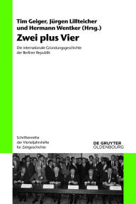Title: Zwei plus Vier: Die internationale Gründungsgeschichte der Berliner Republik, Author: Tim Geiger