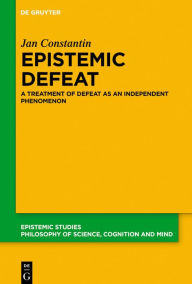Title: Epistemic Defeat: A Treatment of Defeat as an Independent Phenomenon, Author: Jan Constantin