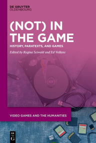 Title: (Not) In the Game: History, Paratexts, and Games, Author: Regina Seiwald