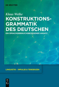 Title: Konstruktionsgrammatik des Deutschen: Ein sprachgebrauchsbezogener Ansatz, Author: Klaus Welke