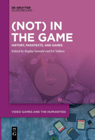 Title: (Not) In the Game: History, Paratexts, and Games, Author: Regina Seiwald
