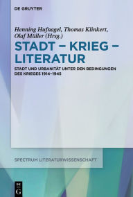 Title: Stadt ? Krieg ? Literatur: Stadt und Urbanität unter den Bedingungen des Krieges 1914?1945, Author: Henning Hufnagel