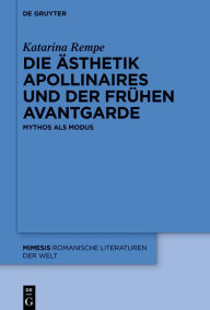 Title: Die Ästhetik Apollinaires und der frühen Avantgarde: Mythos als Modus, Author: Katarina Rempe