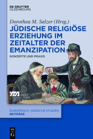 Title: Jüdische religiöse Erziehung im Zeitalter der Emanzipation: Konzepte und Praxis, Author: Dorothea M. Salzer
