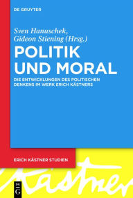 Title: Politik und Moral: Die Entwicklungen des politischen Denkens im Werk Erich Kästners, Author: Sven Hanuschek