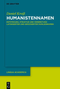 Title: Humanistennamen: Entstehung, Struktur und Verbreitung latinisierter und gräzisierter Familiennamen, Author: Daniel Kroiß