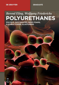 Title: Polyurethanes: Polyols, Isocyanates, Rigid Foams, Flexible Foams, Elastomers, Author: Berend Eling
