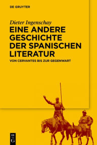 Title: Eine andere Geschichte der spanischen Literatur: Von Cervantes bis zur Gegenwart, Author: Dieter Ingenschay
