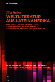 Title: Weltliteratur aus Lateinamerika: Eine Debatte über Valeria Luiselli, Julián Herbert, Ariana Harwicz, Juan Gabriel Vásquez und Rita Indiana, Author: Silja Helber