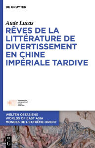 Title: Rêves de la littérature de divertissement en Chine impériale tardive, Author: Aude Lucas