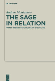Title: The Sage in Relation: Family in Ben Sira's House of Discipline, Author: Andrew Montanaro