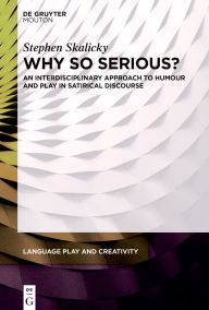 Title: Why So Serious?: An Interdisciplinary Approach to Humour and Play in Satirical Discourse, Author: Stephen Skalicky