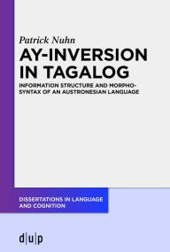 Title: Ay-Inversion in Tagalog: Information Structure and Morphosyntax of an Austronesian Language, Author: Patrick Nuhn