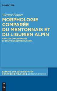Title: Morphologie comparée du mentonnais et du ligurien alpin: Analyse synchronique et essai de reconstruction, Author: Werner Forner