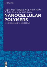 Title: Nanocellular Polymers: From Microscale to Nanoscale, Author: Miguel Angel Rodríguez Pérez