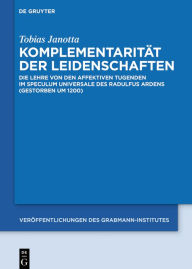 Title: Komplementarität der Leidenschaften: Die Lehre von den affektiven Tugenden im Speculum universale des Radulfus Ardens (gestorben um 1200), Author: Tobias Janotta