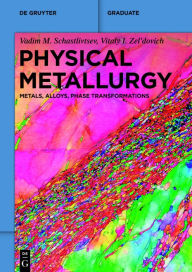 Title: Physical Metallurgy: Metals, Alloys, Phase Transformations, Author: Vadim M. Schastlivtsev
