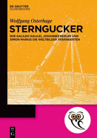 Title: Sterngucker: Wie Galileo Galilei, Johannes Kepler und Simon Marius die Weltbilder veränderten, Author: Wolfgang Osterhage