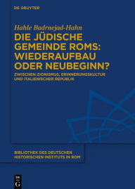 Title: Die jüdische Gemeinde Roms: Wiederaufbau oder Neubeginn?: Zwischen Zionismus, Erinnerungskultur und italienischer Republik, Author: Hahle Badrnejad-Hahn