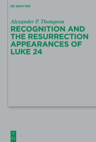 Title: Recognition and the Resurrection Appearances of Luke 24, Author: Alexander Phillip Thompson