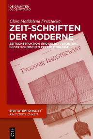 Title: Zeit-Schriften der Moderne: Zeitkonstruktion und temporale Selbstverortung in der polnischen Presse (1880-1914), Author: Clara Frysztacka